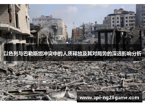 以色列与巴勒斯坦冲突中的人质释放及其对局势的深远影响分析