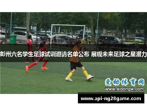 彭州六名学生足球试训邀请名单公布 展现未来足球之星潜力