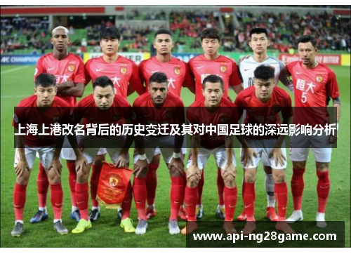 上海上港改名背后的历史变迁及其对中国足球的深远影响分析