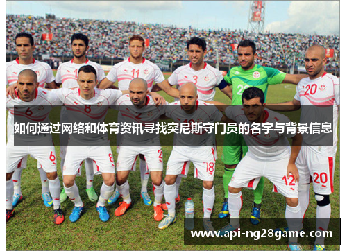 如何通过网络和体育资讯寻找突尼斯守门员的名字与背景信息