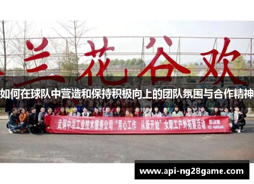 如何在球队中营造和保持积极向上的团队氛围与合作精神