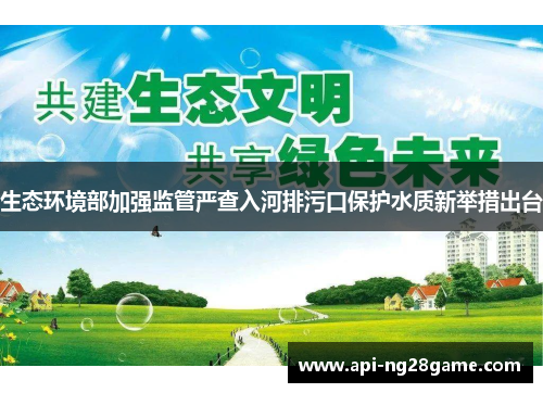 生态环境部加强监管严查入河排污口保护水质新举措出台