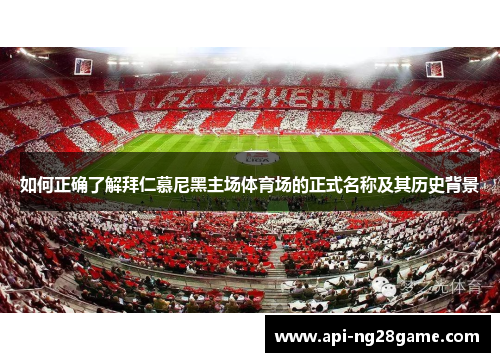 如何正确了解拜仁慕尼黑主场体育场的正式名称及其历史背景