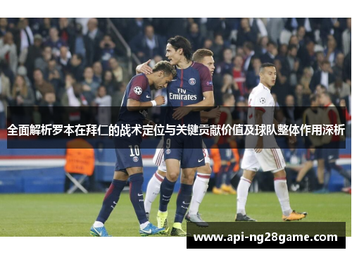 全面解析罗本在拜仁的战术定位与关键贡献价值及球队整体作用深析