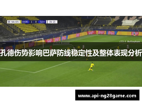 孔德伤势影响巴萨防线稳定性及整体表现分析 孔德伤势影响巴萨防线稳定性及整体表现分析