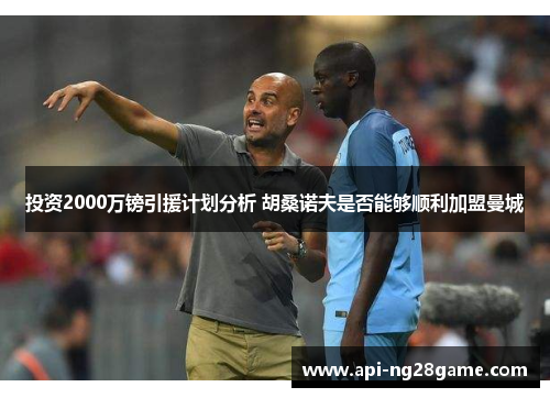 投资2000万镑引援计划分析 胡桑诺夫是否能够顺利加盟曼城