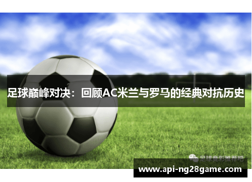 足球巅峰对决:回顾AC米兰与罗马的经典对抗历史 足球巅峰对决:回顾AC米兰与罗马的经典对抗历史