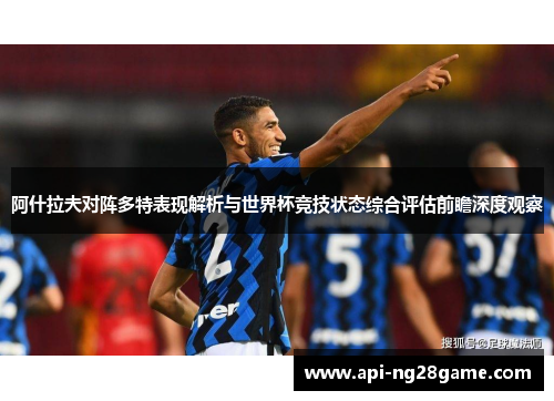 阿什拉夫对阵多特表现解析与世界杯竞技状态综合评估前瞻深度观察