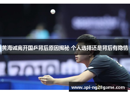 黄海诚离开国乒背后原因揭秘 个人选择还是背后有隐情 黄海诚离开国乒背后原因揭秘 个人选择还是背后有隐情