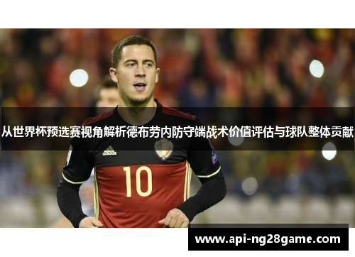 从世界杯预选赛视角解析德布劳内防守端战术价值评估与球队整体贡献 从世界杯预选赛视角解析德布劳内防守端战术价值评估与球队整体贡献