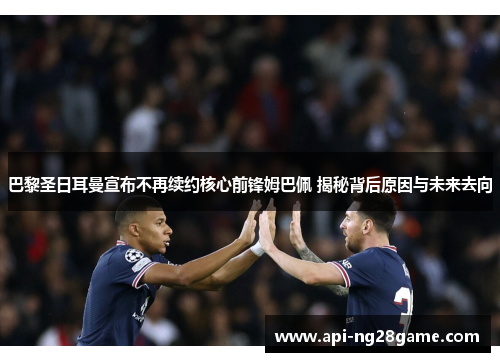 巴黎圣日耳曼宣布不再续约核心前锋姆巴佩 揭秘背后原因与未来去向 巴黎圣日耳曼宣布不再续约核心前锋姆巴佩 揭秘背后原因与未来去向