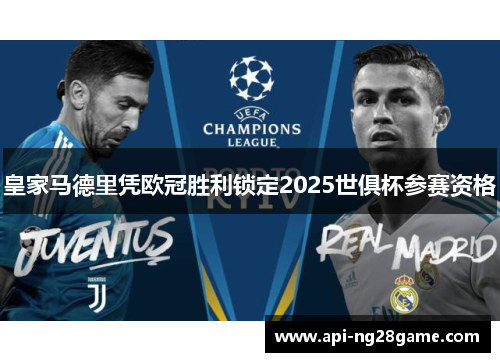 皇家马德里凭欧冠胜利锁定2025世俱杯参赛资格 皇家马德里凭欧冠胜利锁定2025世俱杯参赛资格